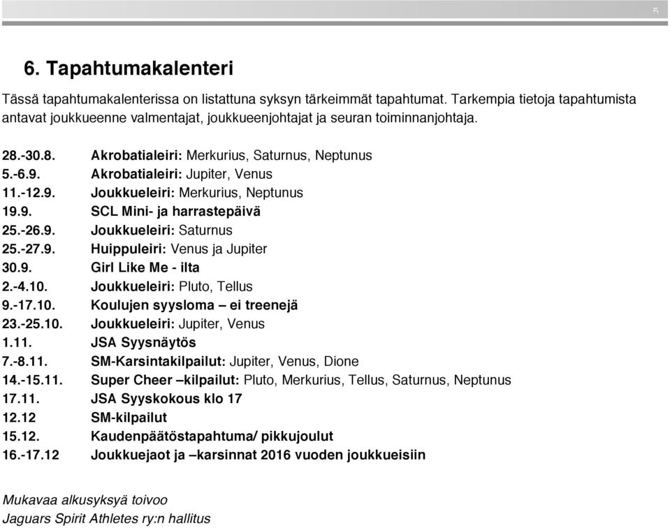 Akrobatialeiri: Jupiter, Venus 11.-12.9. Joukkueleiri: Merkurius, Neptunus 19.9. SCL Mini- ja harrastepäivä 25.-26.9. Joukkueleiri: Saturnus 25.-27.9. Huippuleiri: Venus ja Jupiter 30.9. Girl Like Me - ilta 2.
