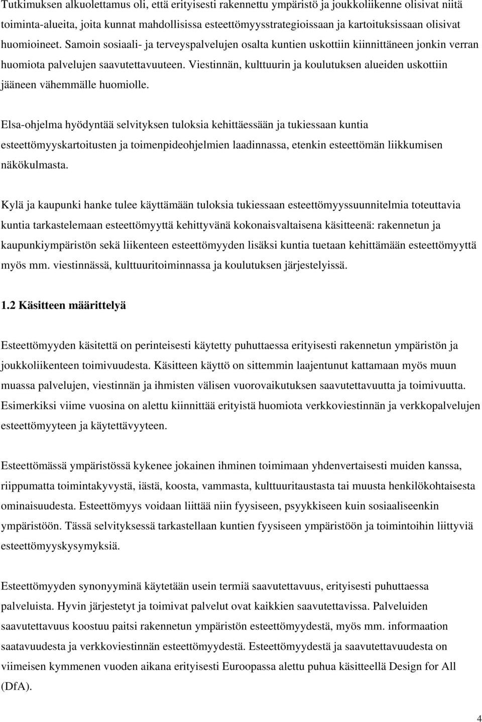 Viestinnän, kulttuurin ja koulutuksen alueiden uskottiin jääneen vähemmälle huomiolle.