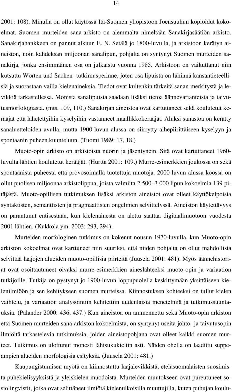 Setälä jo 1800-luvulla, ja arkistoon kerätyn aineiston, noin kahdeksan miljoonan sanalipun, pohjalta on syntynyt Suomen murteiden sanakirja, jonka ensimmäinen osa on julkaistu vuonna 1985.