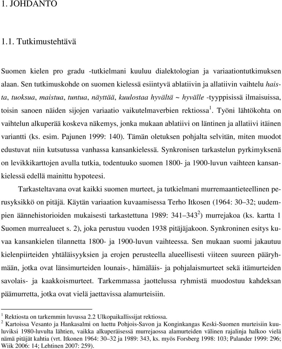 sijojen variaatio vaikutelmaverbien rektiossa 1. Työni lähtökohta on vaihtelun alkuperää koskeva näkemys, jonka mukaan ablatiivi on läntinen ja allatiivi itäinen variantti (ks. esim.