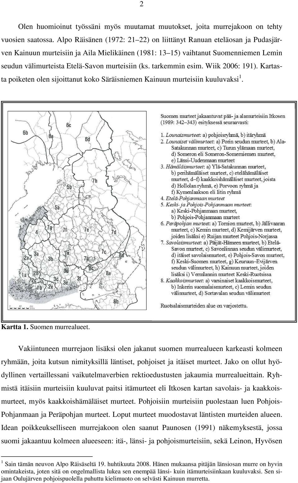 (ks. tarkemmin esim. Wiik 2006: 191). Kartasta poiketen olen sijoittanut koko Säräisniemen Kainuun murteisiin kuuluvaksi 1. Kartta 1. Suomen murrealueet.