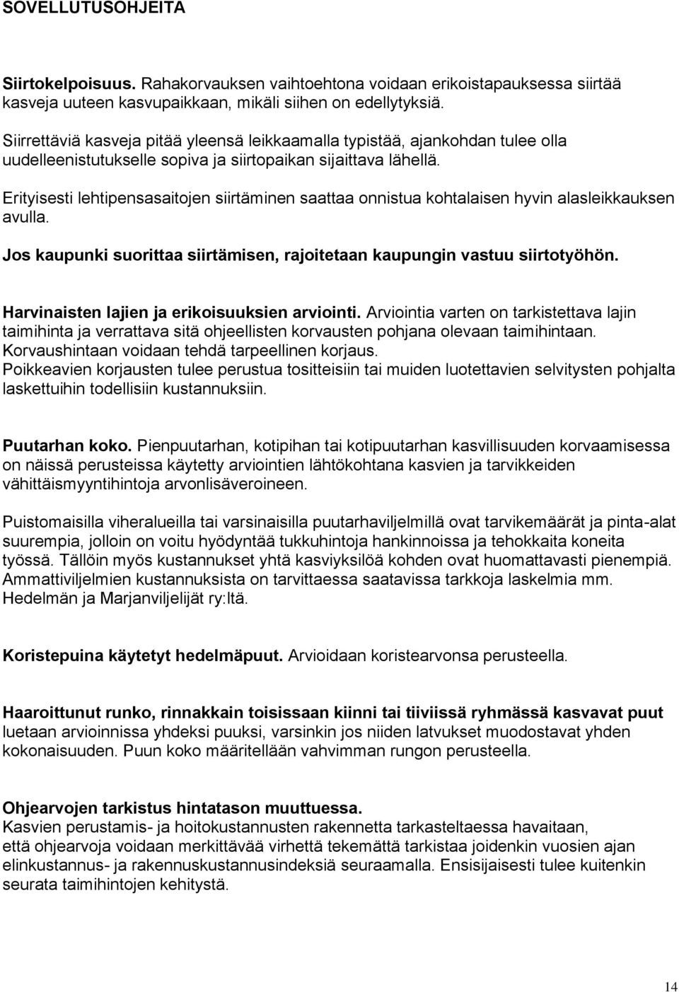 Erityisesti lehtipensasaitojen siirtäminen saattaa onnistua kohtalaisen hyvin alasleikkauksen avulla. Jos kaupunki suorittaa siirtämisen, rajoitetaan kaupungin vastuu siirtotyöhön.