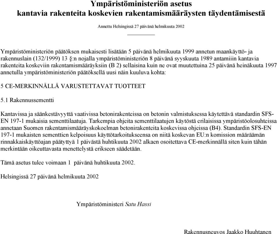 sellaisina kuin ne ovat muutettuina 25 päivänä heinäkuuta 1997 annetulla ympäristöministeriön päätöksellä uusi näin kuuluva kohta: 5 CE-MERKINNÄLLÄ VARUSTETTAVAT TUOTTEET 5.