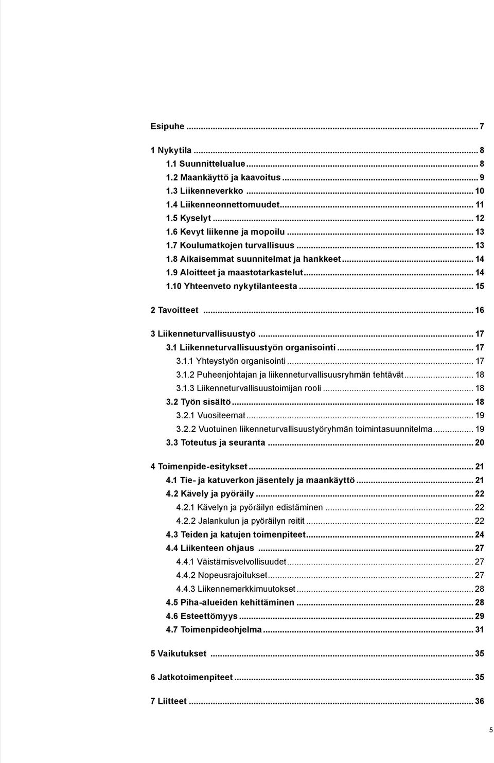 .. 16 3 Liikenneturvallisuustyö... 17 3.1 Liikenneturvallisuustyön organisointi... 17 3.1.1 Yhteystyön organisointi... 17 3.1.2 Puheenjohtajan ja liikenneturvallisuusryhmän tehtävät... 18 3.1.3 Liikenneturvallisuustoimijan rooli.
