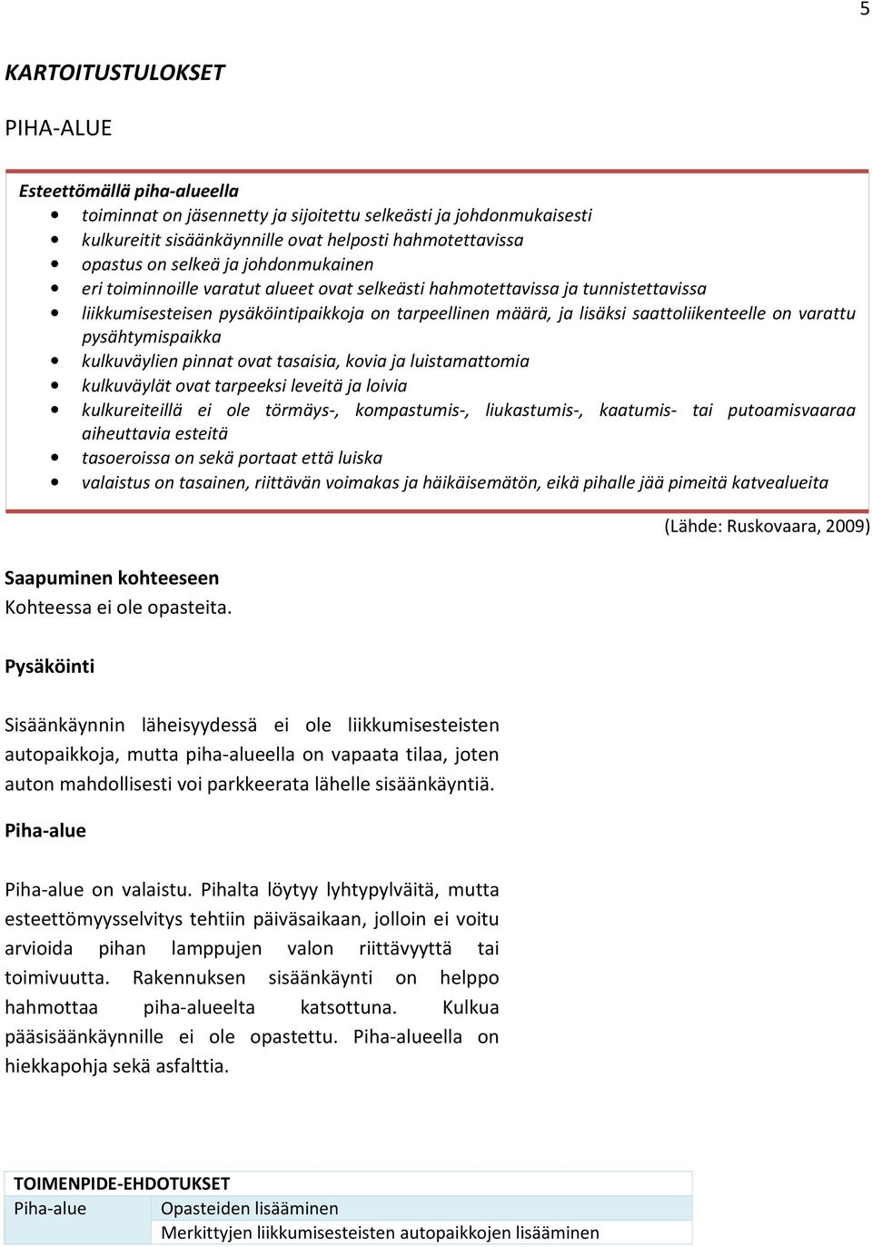 on varattu pysähtymispaikka kulkuväylien pinnat ovat tasaisia, kovia ja luistamattomia kulkuväylät ovat tarpeeksi leveitä ja loivia kulkureiteillä ei ole törmäys-, kompastumis-, liukastumis-,