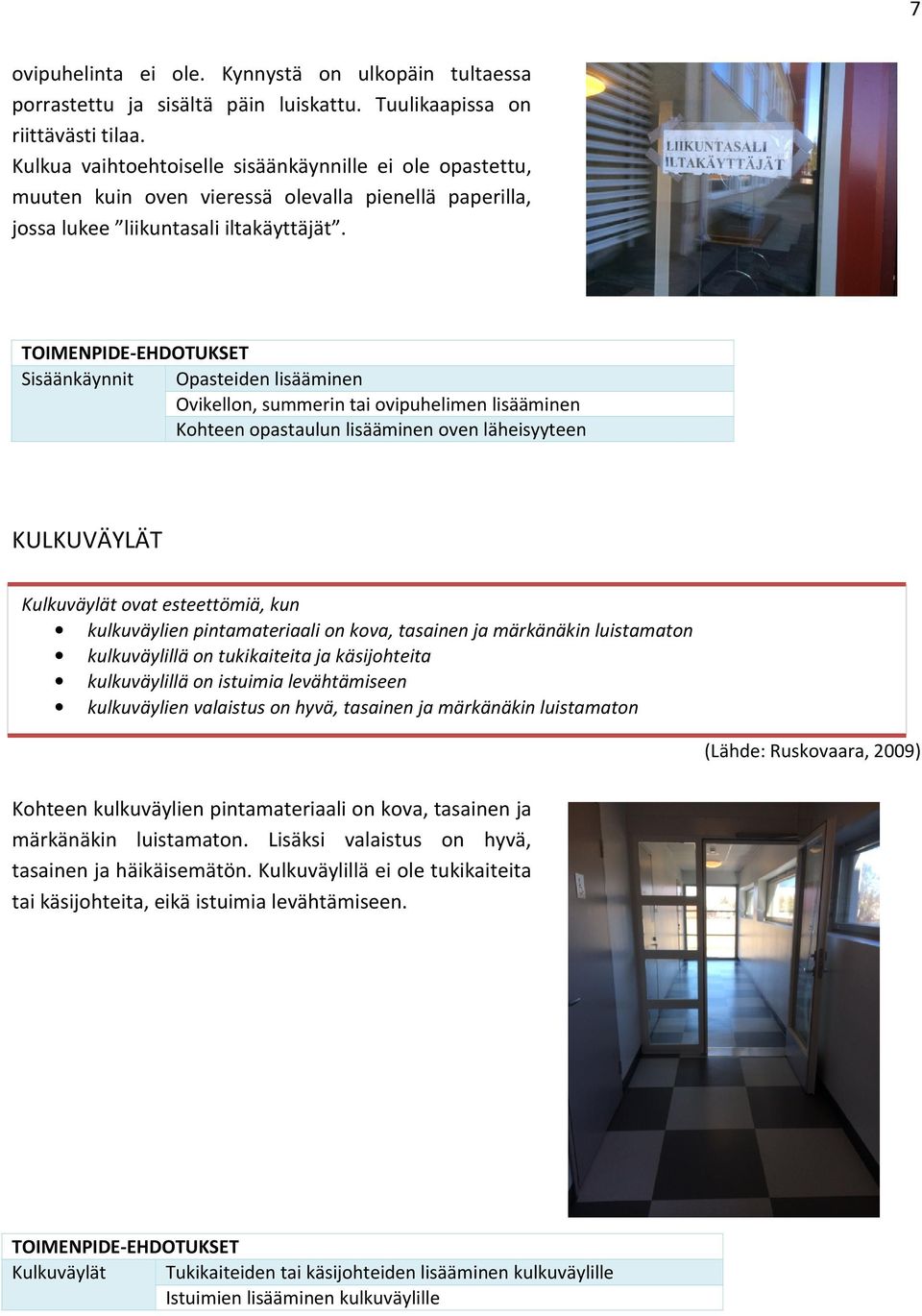TOIMENPIDE-EHDOTUKSET Sisäänkäynnit Opasteiden lisääminen Ovikellon, summerin tai ovipuhelimen lisääminen Kohteen opastaulun lisääminen oven läheisyyteen KULKUVÄYLÄT Kulkuväylät ovat esteettömiä, kun