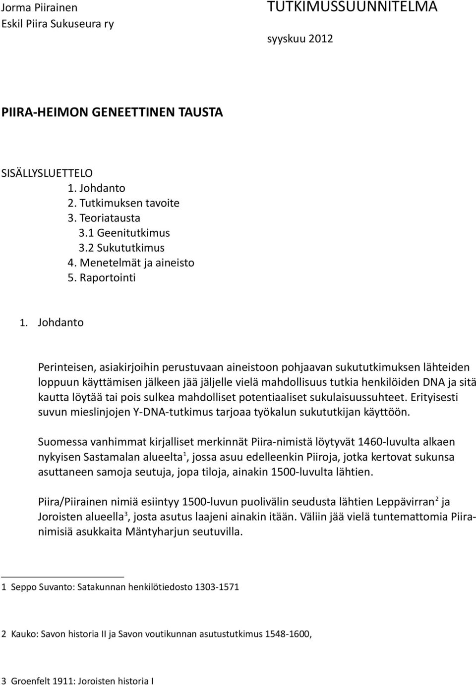 Johdanto Perinteisen, asiakirjoihin perustuvaan aineistoon pohjaavan sukututkimuksen lähteiden loppuun käyttämisen jälkeen jää jäljelle vielä mahdollisuus tutkia henkilöiden DNA ja sitä kautta löytää