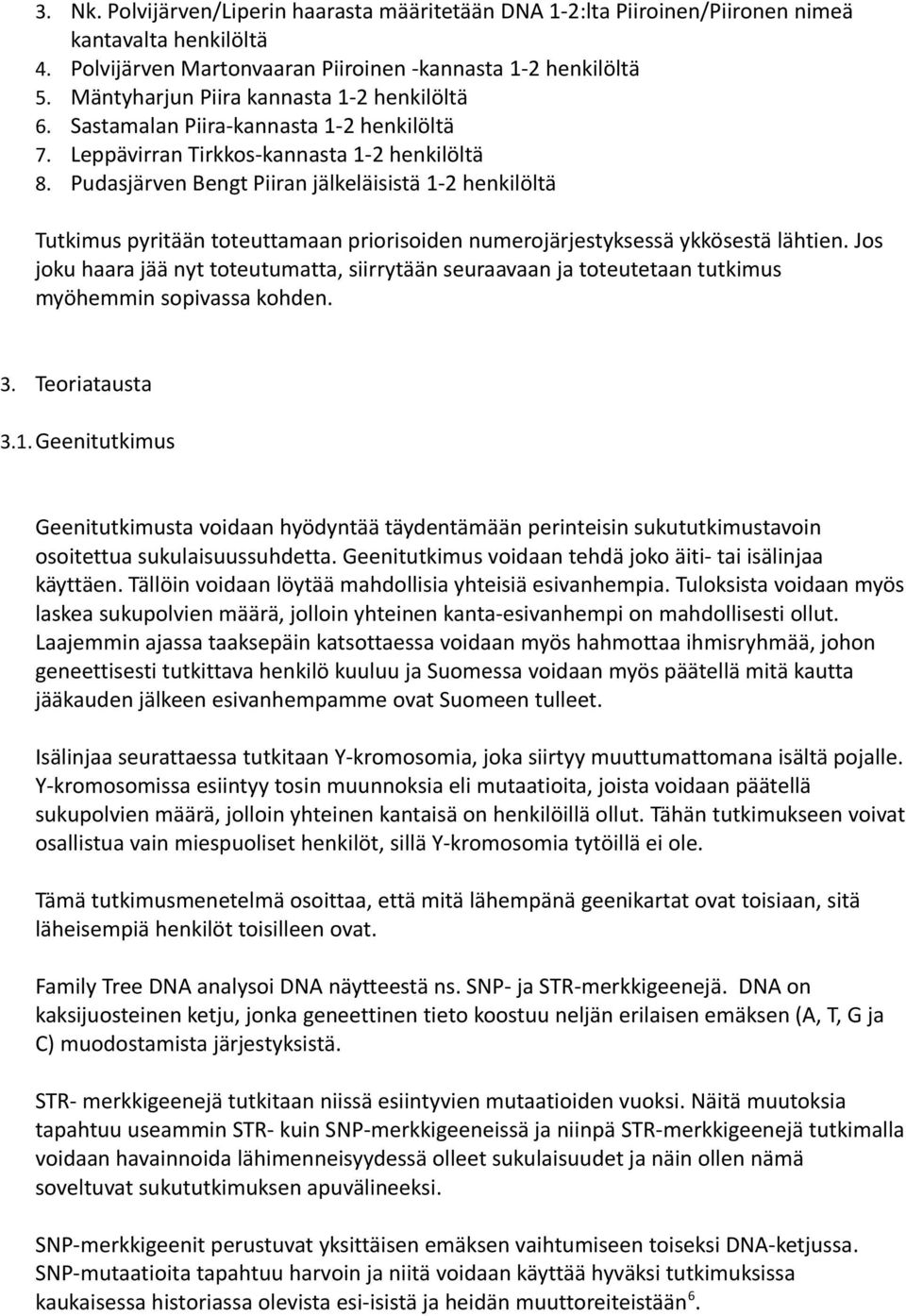 Pudasjärven Bengt Piiran jälkeläisistä 1-2 henkilöltä Tutkimus pyritään toteuttamaan priorisoiden numerojärjestyksessä ykkösestä lähtien.