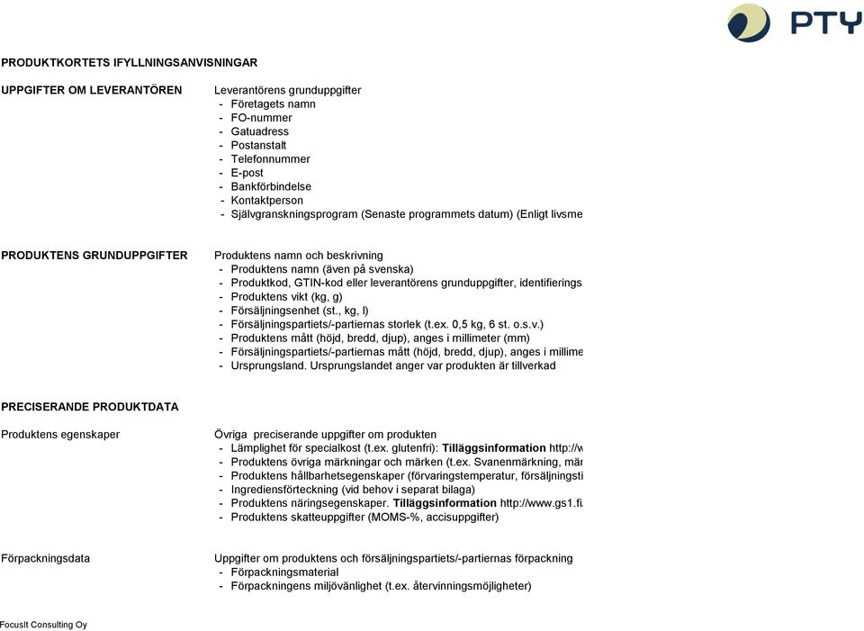 beskrivning - Produktens namn (även på svenska) - Produktkod, GTIN-kod eller leverantörens grunduppgifter, identifieringskod som identifierar produkten (samma kod som bl.a. i fakturering - Produktens vikt (kg, g) - Försäljningsenhet (st.