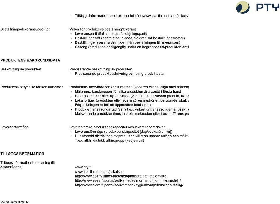 Beställningssätt (per telefon, e-post, elektroniskt beställningssystem) - Beställnings-leveransrytm (tiden från beställningen till leveransen) - Säsong (produkten är tillgänglig under en begränsad