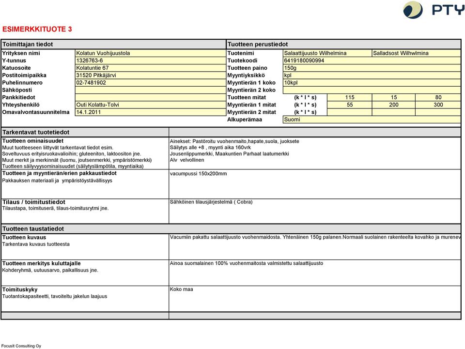 mitat (k * l * s) 115 15 80 Yhteyshenkilö Outi Kolattu-Tolvi Myyntierän 1 mitat (k * l * s) 55 200 300 Omavalvontasuunnitelma 14.1.2011 Myyntierän 2 mitat (k * l * s) Alkuperämaa Suomi Tarkentavat tuotetiedot Tuotteen ominaisuudet Muut tuotteeseen liittyvät tarkentavat tiedot esim.