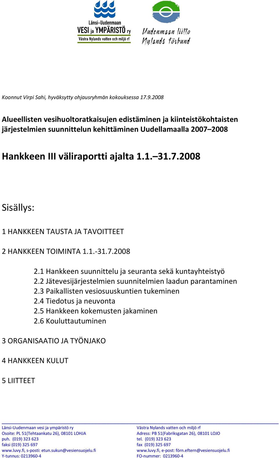 2008 Hankkeen III väliraportti ajalta 1.1. 31.7.2008 Sisällys: 1 HANKKEEN TAUSTA JA TAVOITTEET 2 HANKKEEN TOIMINTA 1.1.-31.7.2008 2.1 Hankkeen suunnittelu ja seuranta sekä kuntayhteistyö 2.