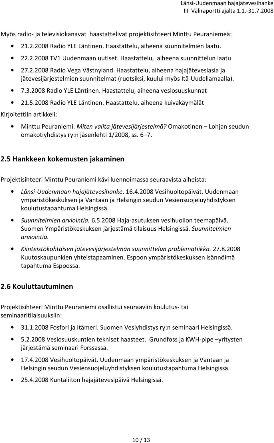 2008 Radio YLE Läntinen. Haastattelu, aiheena vesiosuuskunnat 21.5.2008 Radio YLE Läntinen. Haastattelu, aiheena kuivakäymälät Kirjoitettiin artikkeli: Minttu Peuraniemi: Miten valita jätevesijärjestelmä?