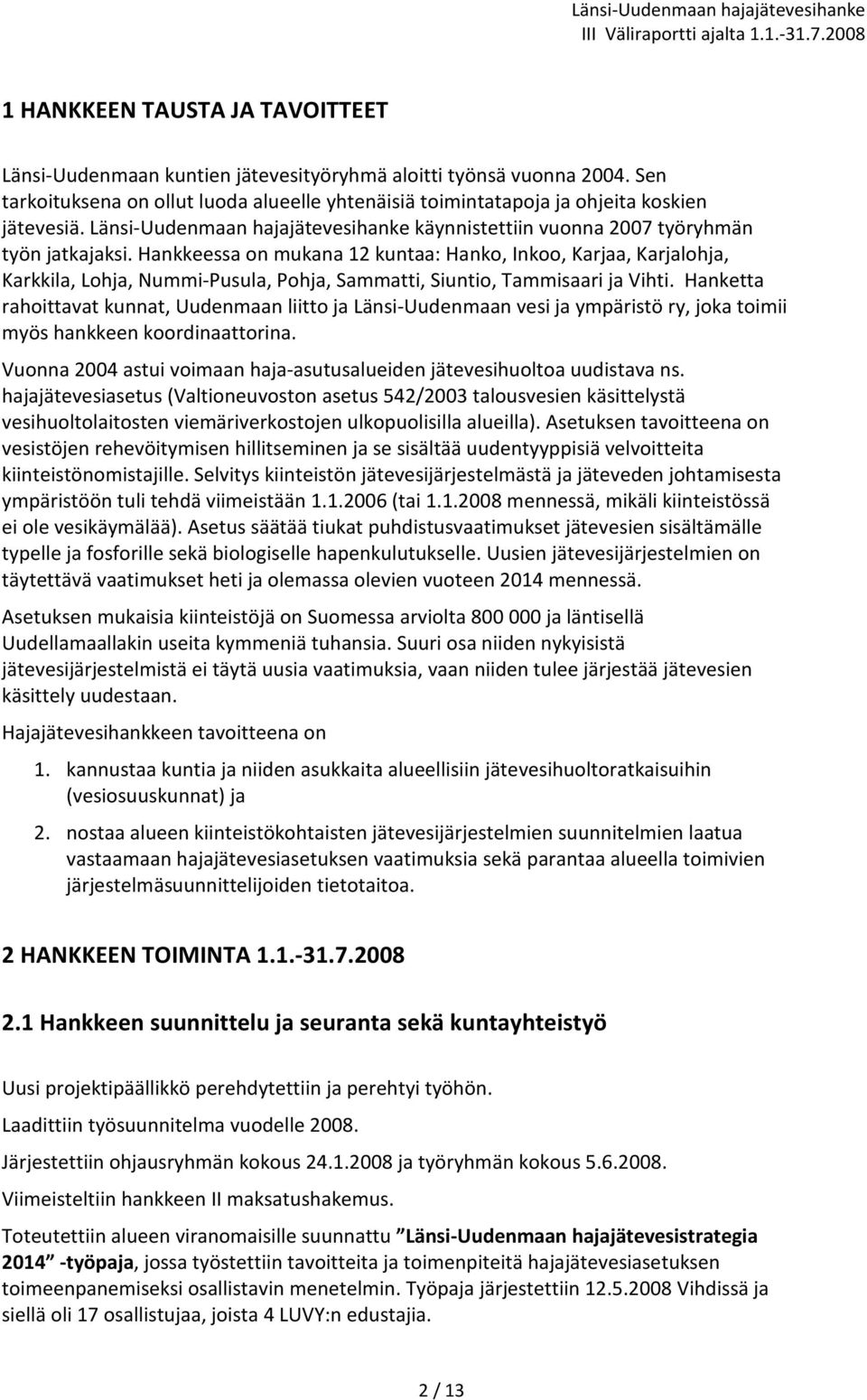 Hankkeessa on mukana 12 kuntaa: Hanko, Inkoo, Karjaa, Karjalohja, Karkkila, Lohja, Nummi-Pusula, Pohja, Sammatti, Siuntio, Tammisaari ja Vihti.