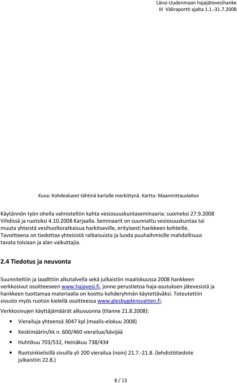 Tavoitteena on tiedottaa yhteisistä ratkaisuista ja luoda puuhaihmisille mahdollisuus tavata toisiaan ja alan vaikuttajia. 2.