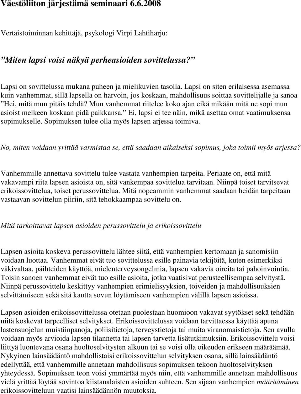 Lapsi on siten erilaisessa asemassa kuin vanhemmat, sillä lapsella on harvoin, jos koskaan, mahdollisuus soittaa sovittelijalle ja sanoa Hei, mitä mun pitäis tehdä?