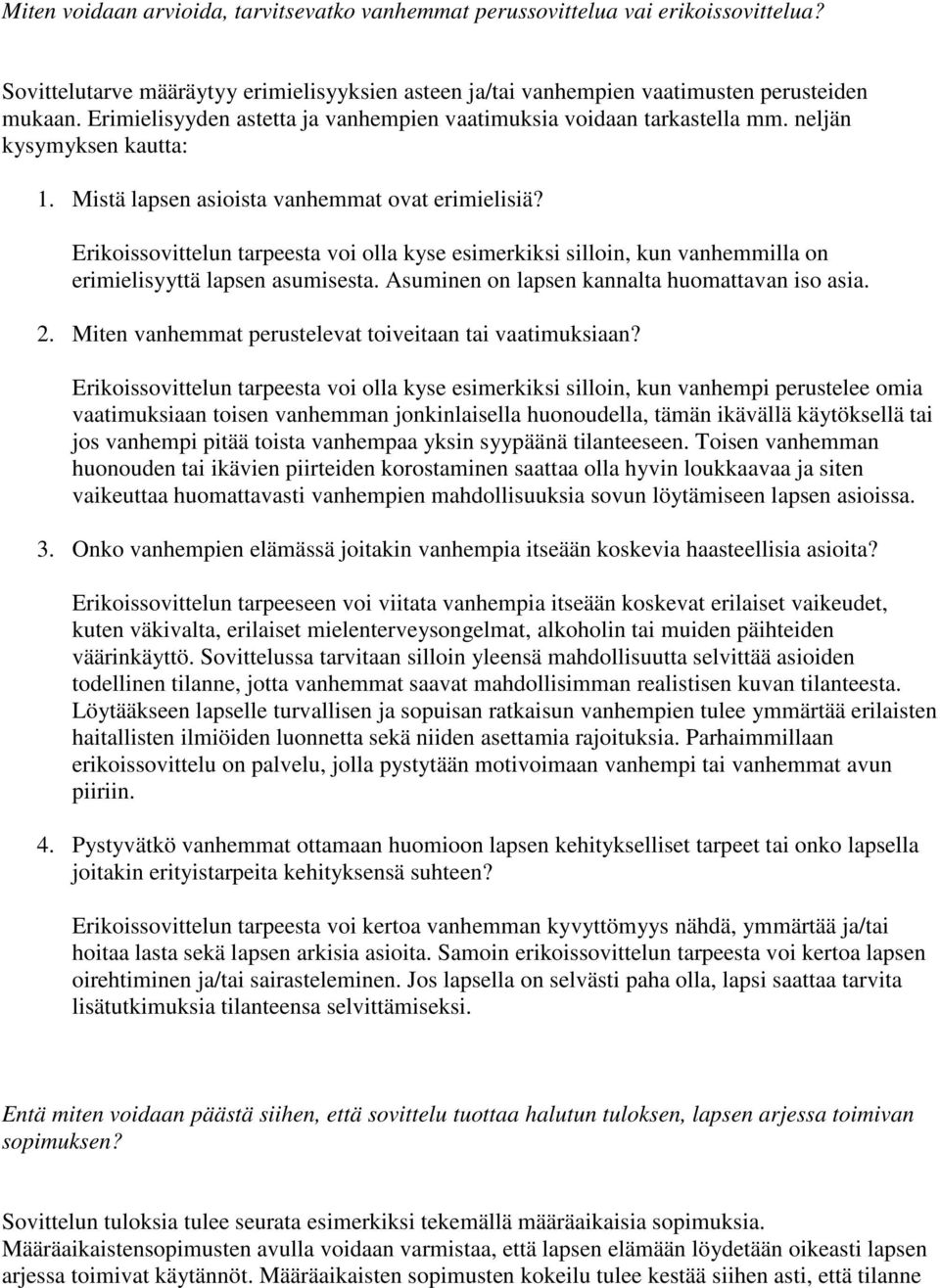 Erikoissovittelun tarpeesta voi olla kyse esimerkiksi silloin, kun vanhemmilla on erimielisyyttä lapsen asumisesta. Asuminen on lapsen kannalta huomattavan iso asia. 2.