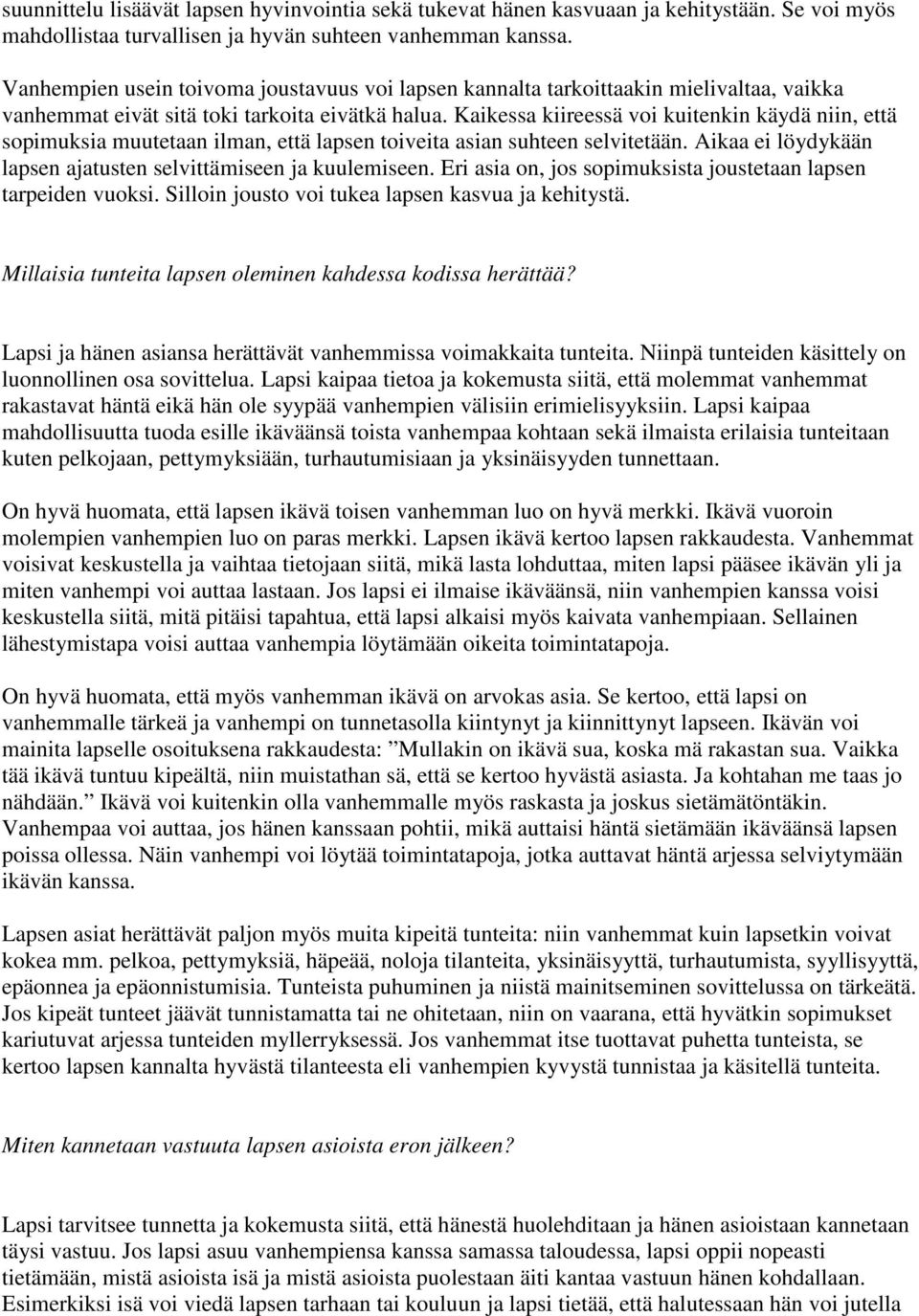 Kaikessa kiireessä voi kuitenkin käydä niin, että sopimuksia muutetaan ilman, että lapsen toiveita asian suhteen selvitetään. Aikaa ei löydykään lapsen ajatusten selvittämiseen ja kuulemiseen.