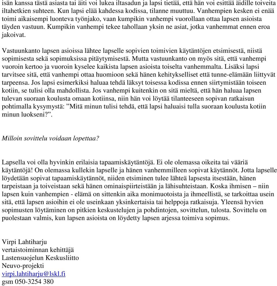 Kumpikin vanhempi tekee tahollaan yksin ne asiat, jotka vanhemmat ennen eroa jakoivat.