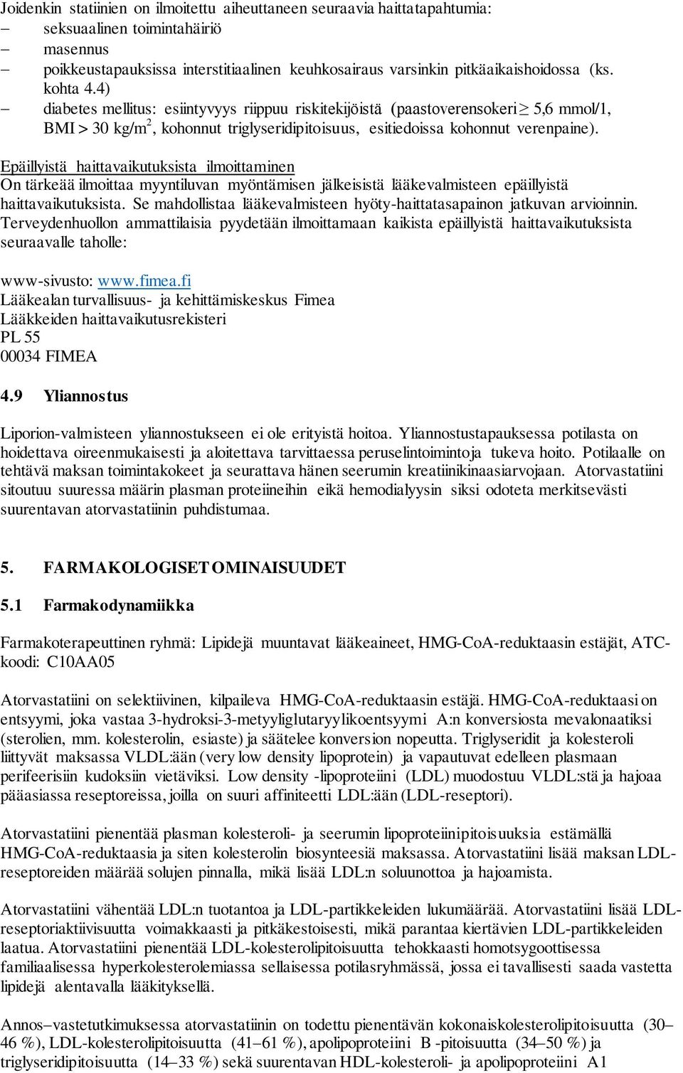 Epäillyistä haittavaikutuksista ilmoittaminen On tärkeää ilmoittaa myyntiluvan myöntämisen jälkeisistä lääkevalmisteen epäillyistä haittavaikutuksista.