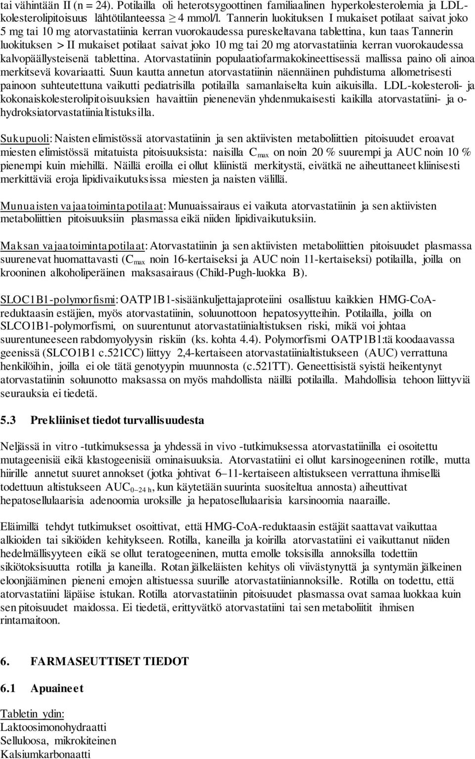 mg tai 20 mg atorvastatiinia kerran vuorokaudessa kalvopäällysteisenä tablettina. Atorvastatiinin populaatiofarmakokineettisessä mallissa paino oli ainoa merkitsevä kovariaatti.