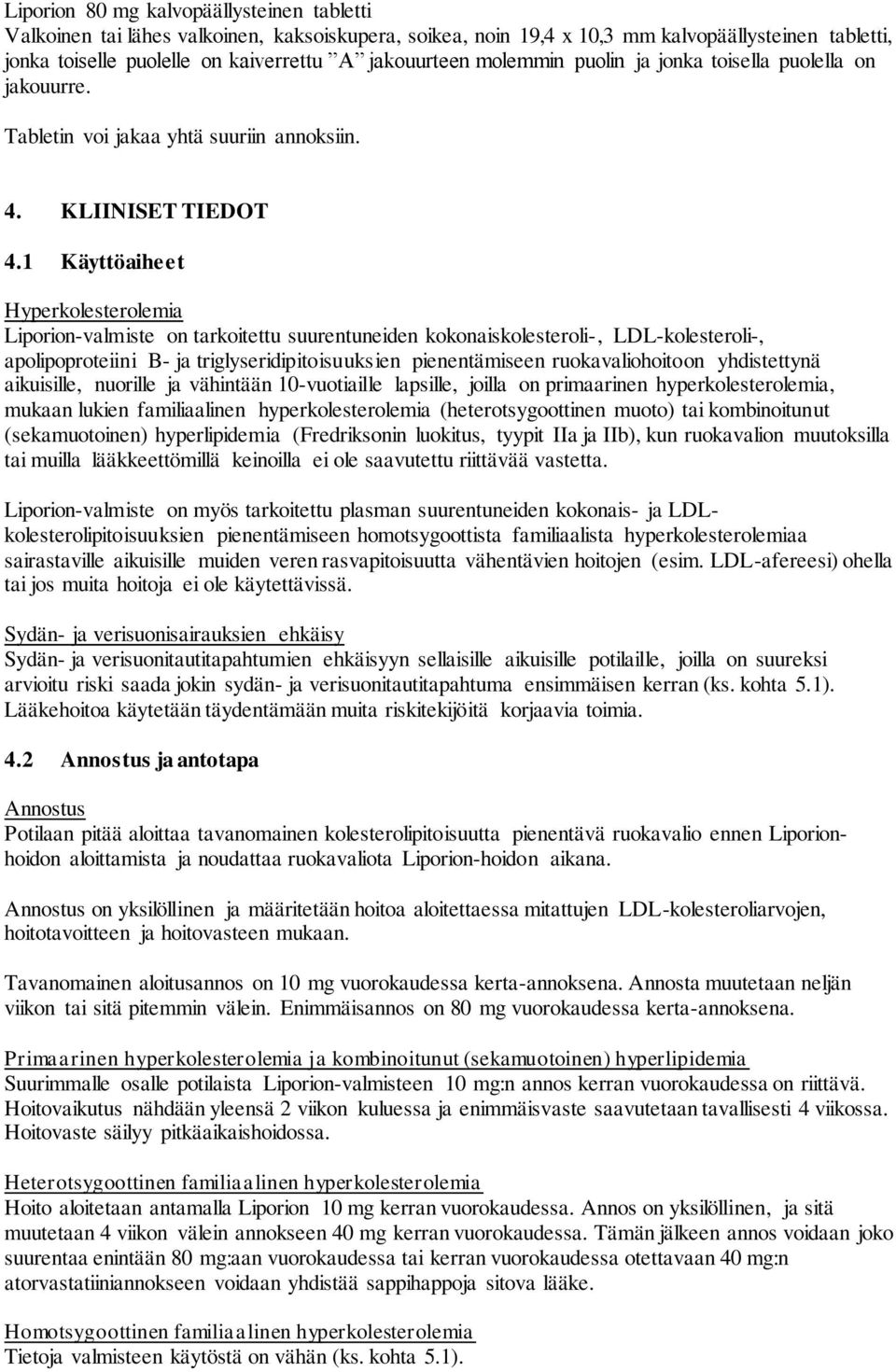 1 Käyttöaiheet Hyperkolesterolemia Liporion-valmiste on tarkoitettu suurentuneiden kokonaiskolesteroli-, LDL-kolesteroli-, apolipoproteiini B- ja triglyseridipitoisuuksien pienentämiseen