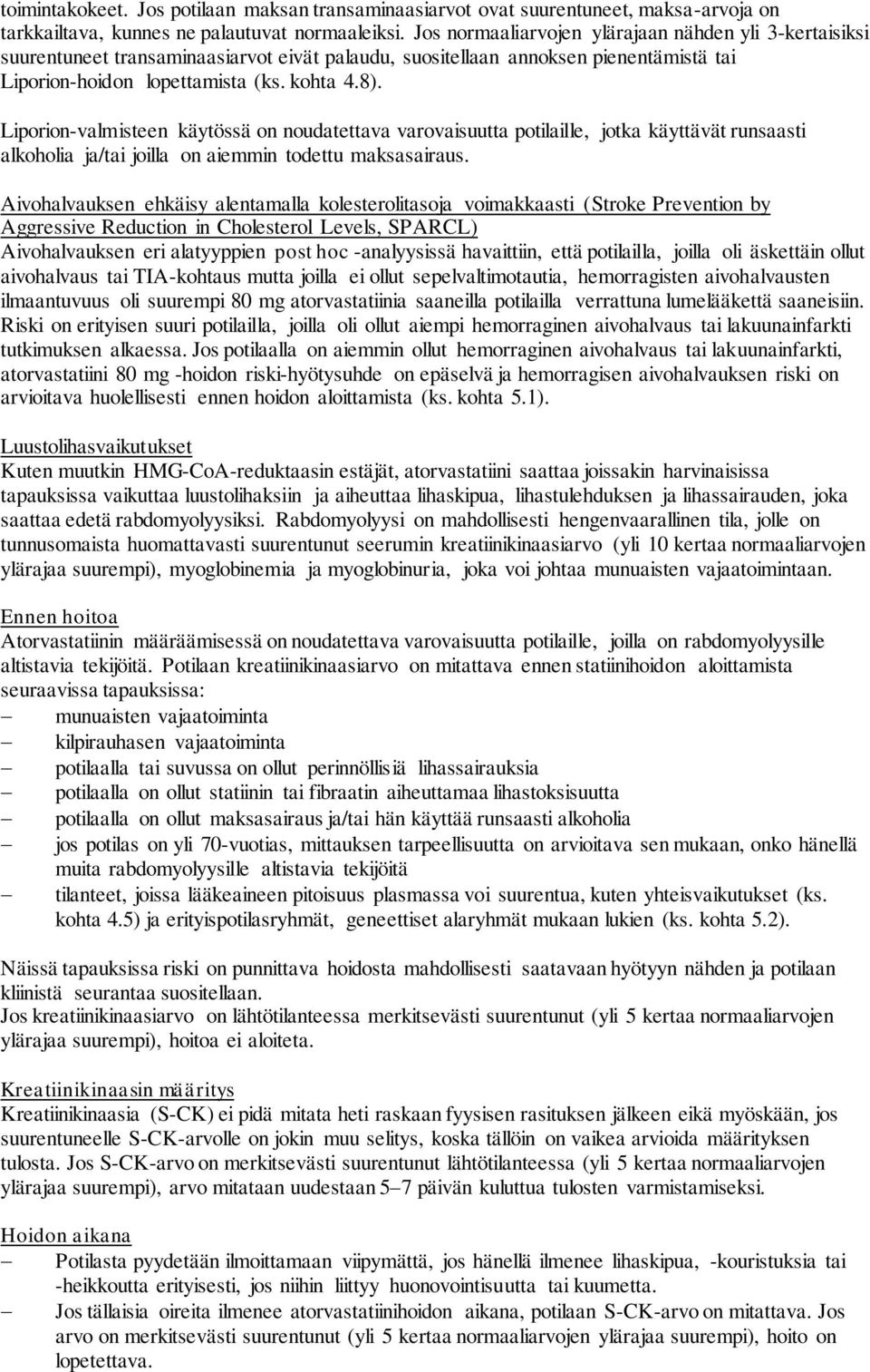 Liporion-valmisteen käytössä on noudatettava varovaisuutta potilaille, jotka käyttävät runsaasti alkoholia ja/tai joilla on aiemmin todettu maksasairaus.