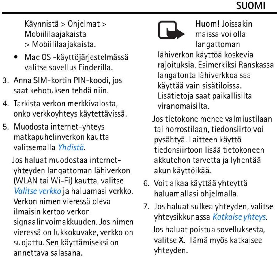 Jos haluat muodostaa internetyhteyden langattoman lähiverkon (WLAN tai Wi-Fi) kautta, valitse Valitse verkko ja haluamasi verkko.