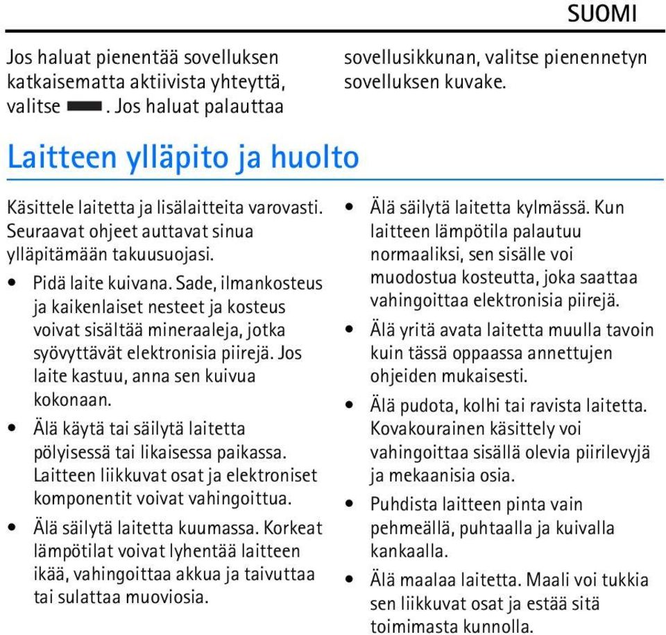 Sade, ilmankosteus ja kaikenlaiset nesteet ja kosteus voivat sisältää mineraaleja, jotka syövyttävät elektronisia piirejä. Jos laite kastuu, anna sen kuivua kokonaan.