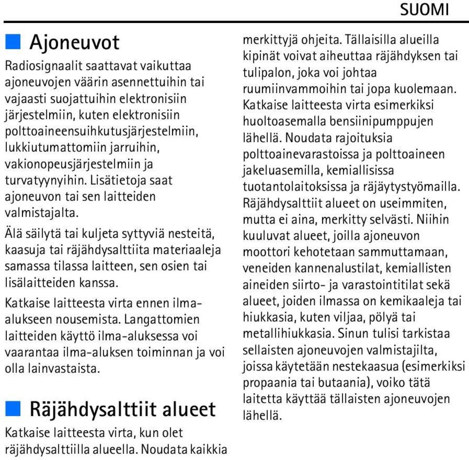 Älä säilytä tai kuljeta syttyviä nesteitä, kaasuja tai räjähdysalttiita materiaaleja samassa tilassa laitteen, sen osien tai lisälaitteiden kanssa.