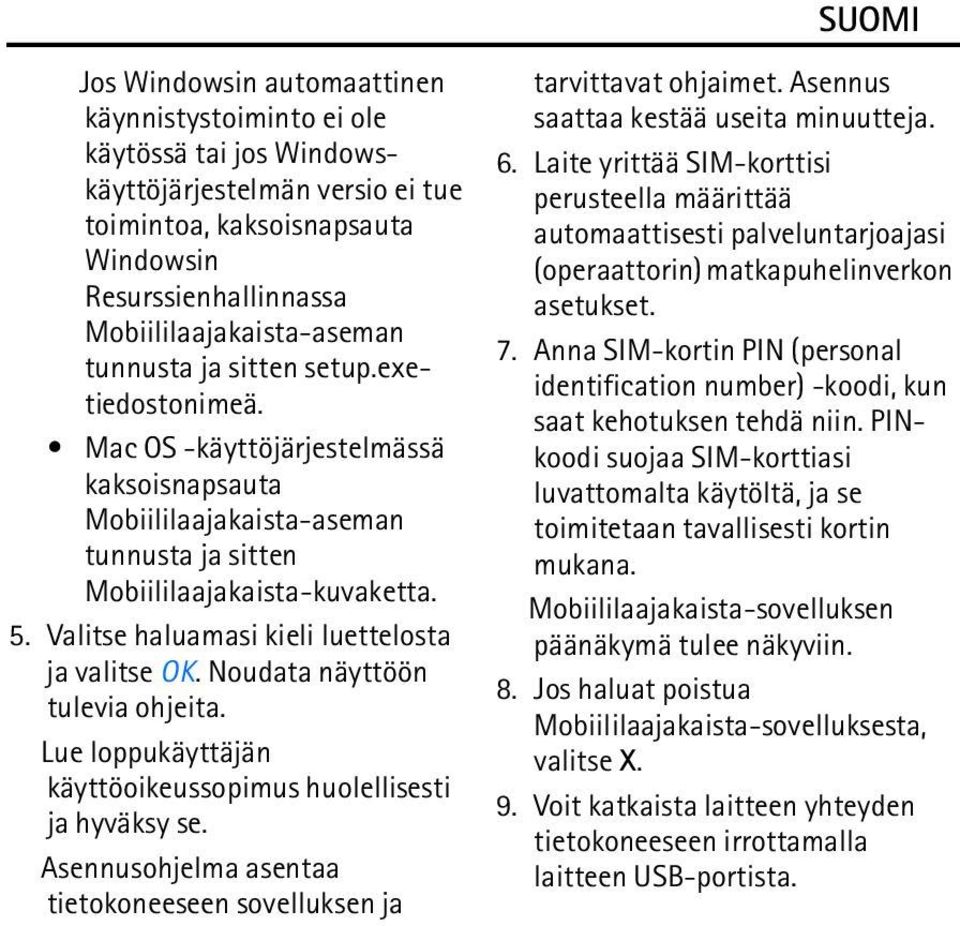 Valitse haluamasi kieli luettelosta ja valitse OK. Noudata näyttöön tulevia ohjeita. Lue loppukäyttäjän käyttöoikeussopimus huolellisesti ja hyväksy se.