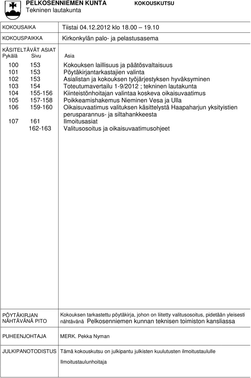 päätösvaltaisuus Pöytäkirjantarkastajien valinta Asialistan ja kokouksen työjärjestyksen hyväksyminen Toteutumavertailu 1-9/2012 ; tekninen lautakunta Kiinteistönhoitajan valintaa koskeva