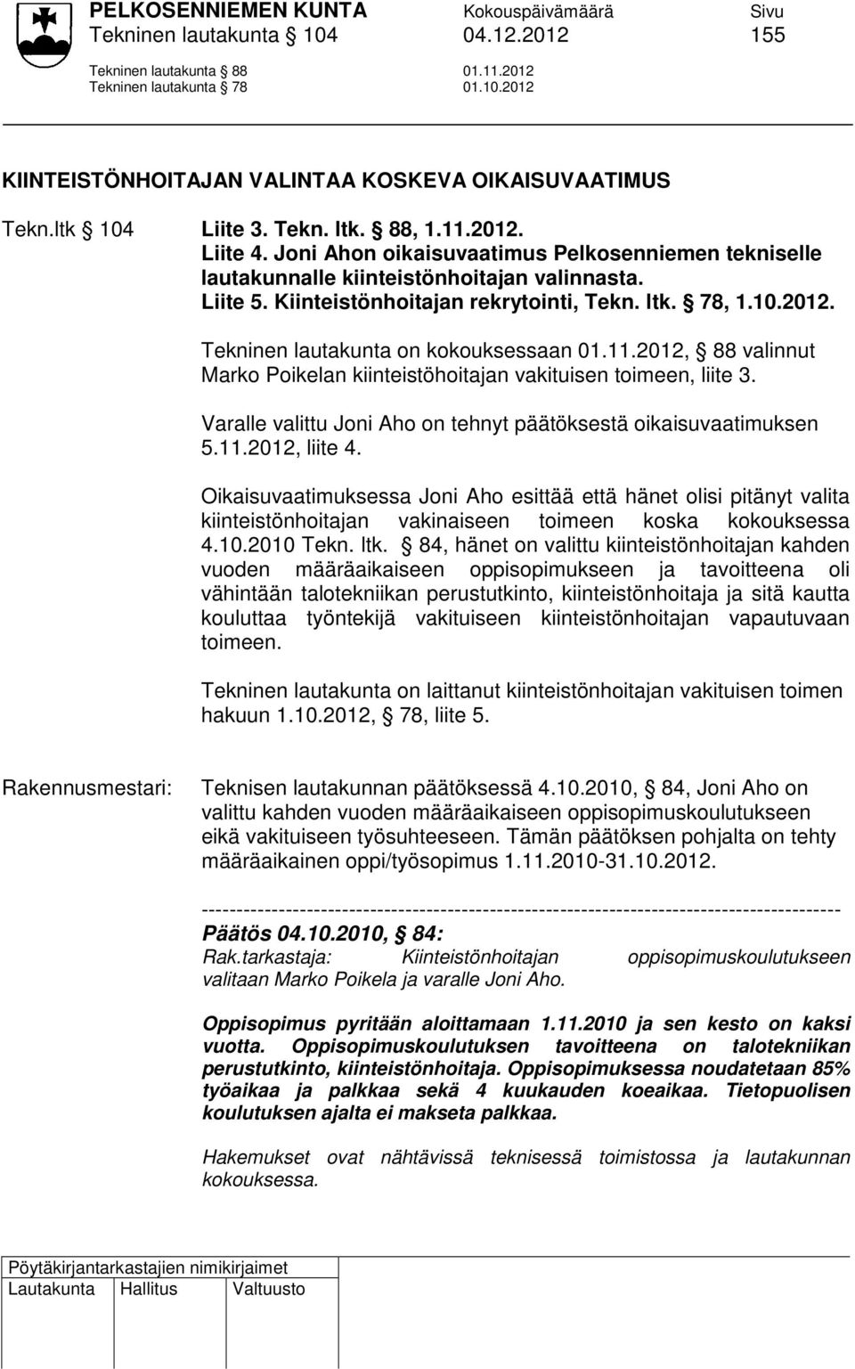 11.2012, 88 valinnut Marko Poikelan kiinteistöhoitajan vakituisen toimeen, liite 3. Varalle valittu Joni Aho on tehnyt päätöksestä oikaisuvaatimuksen 5.11.2012, liite 4.