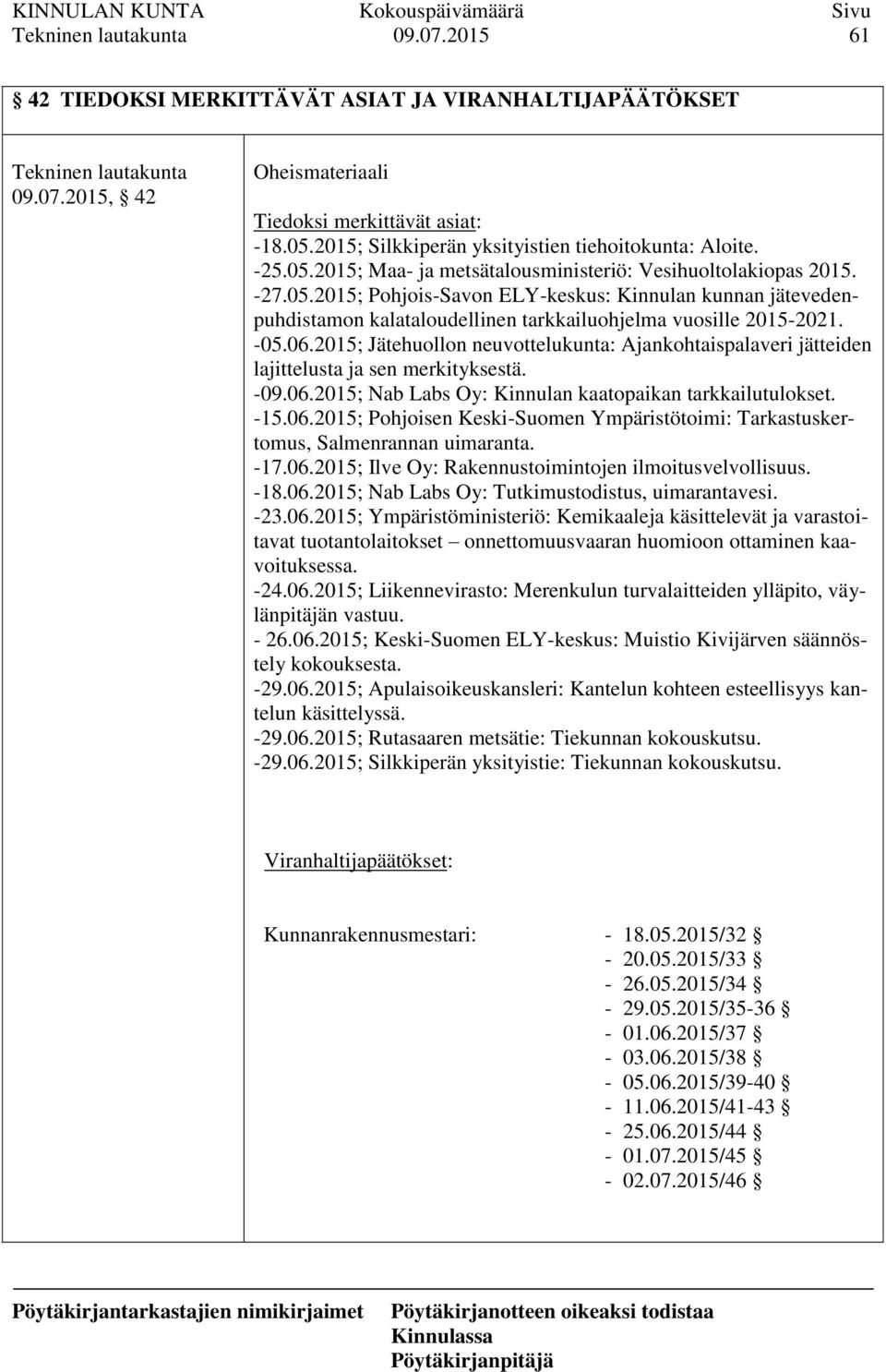 2015; Jätehuollon neuvottelukunta: Ajankohtaispalaveri jätteiden lajittelusta ja sen merkityksestä. -09.06.2015; Nab Labs Oy: Kinnulan kaatopaikan tarkkailutulokset. -15.06.2015; Pohjoisen Keski-Suomen Ympäristötoimi: Tarkastuskertomus, Salmenrannan uimaranta.