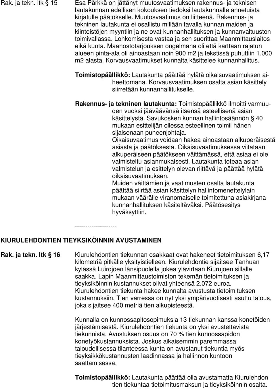 Lohkomisesta vastaa ja sen suorittaa Maanmittauslaitos eikä kunta. Maanostotarjouksen ongelmana oli että karttaan rajatun alueen pinta-ala oli ainoastaan noin 900 m2 ja tekstissä puhuttiin 1.