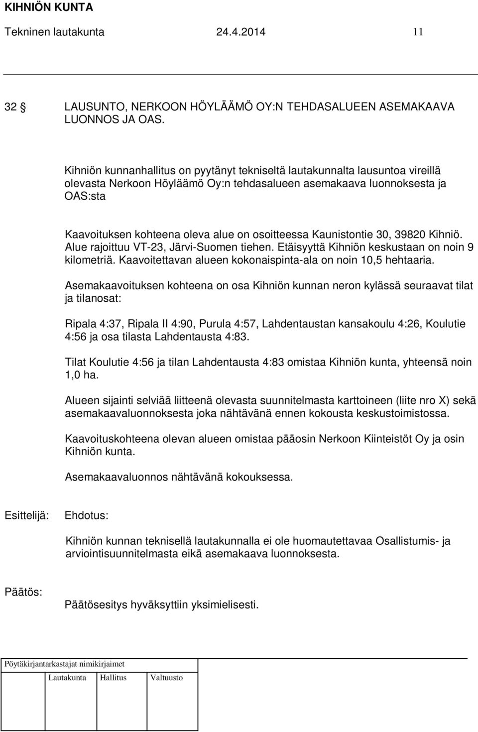 osoitteessa Kaunistontie 30, 39820 Kihniö. Alue rajoittuu VT-23, Järvi-Suomen tiehen. Etäisyyttä Kihniön keskustaan on noin 9 kilometriä.