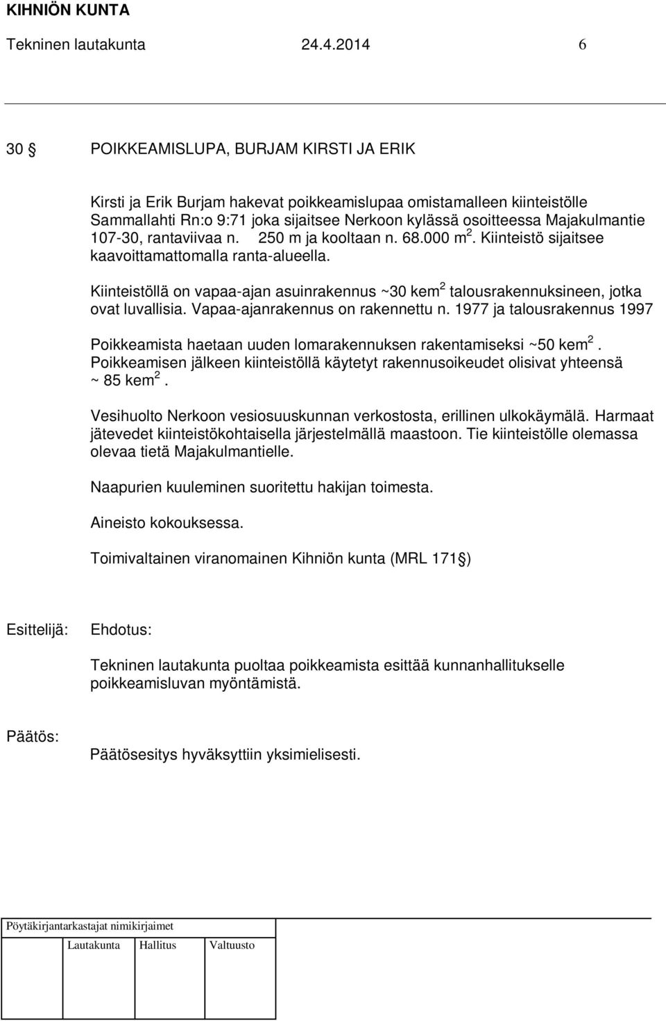 Majakulmantie 107-30, rantaviivaa n. 250 m ja kooltaan n. 68.000 m 2. Kiinteistö sijaitsee kaavoittamattomalla ranta-alueella.