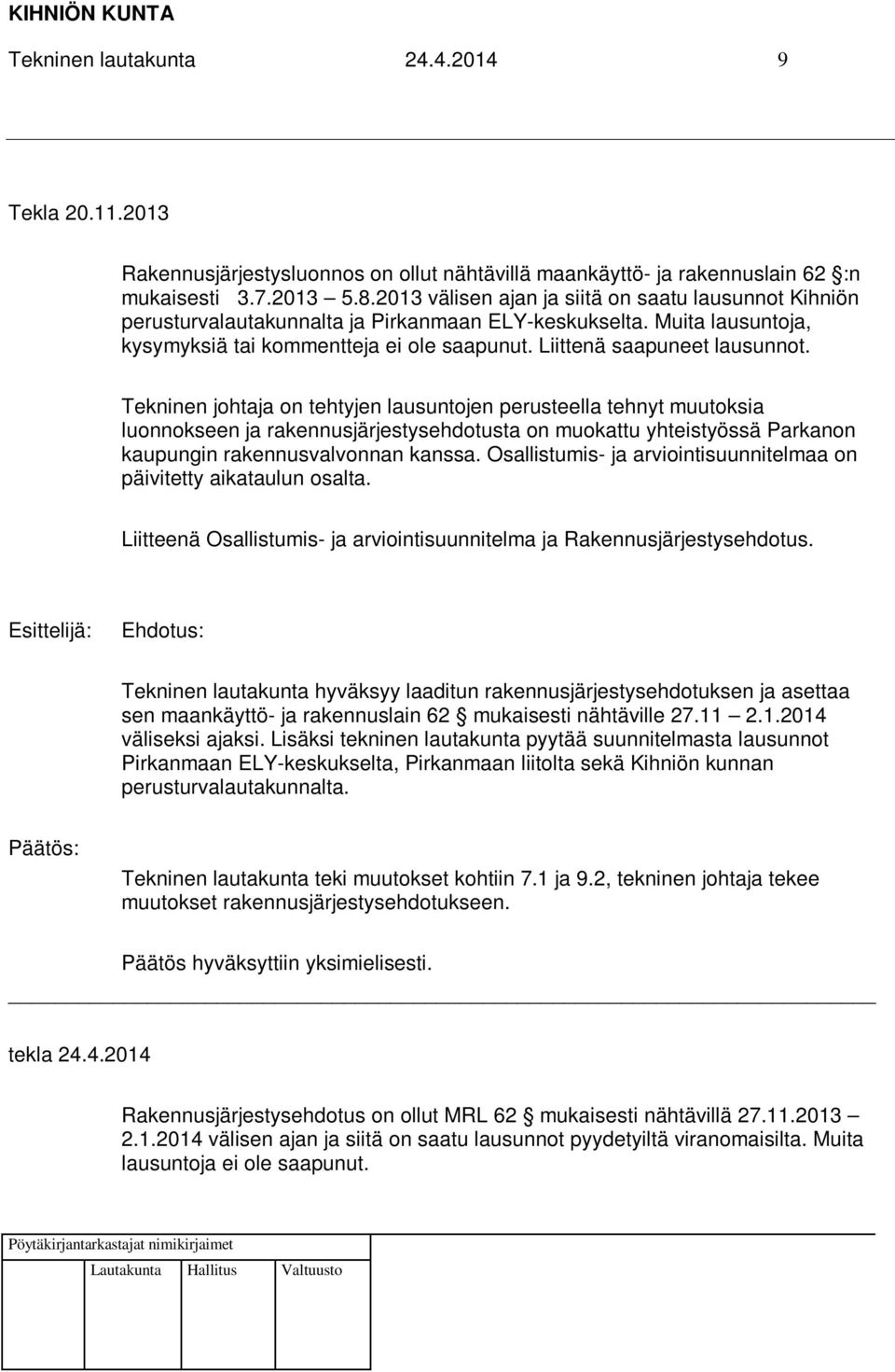 Tekninen johtaja on tehtyjen lausuntojen perusteella tehnyt muutoksia luonnokseen ja rakennusjärjestysehdotusta on muokattu yhteistyössä Parkanon kaupungin rakennusvalvonnan kanssa.