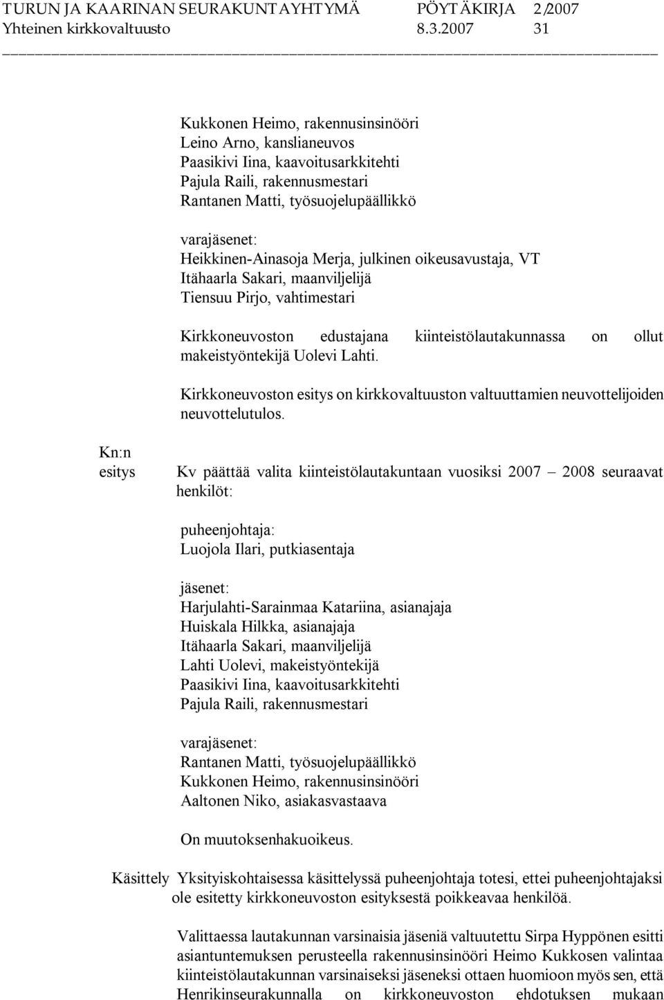 Ainasoja Merja, julkinen oikeusavustaja, VT Itähaarla Sakari, maanviljelijä Tiensuu Pirjo, vahtimestari Kirkkoneuvoston edustajana kiinteistölautakunnassa on ollut makeistyöntekijä Uolevi Lahti.