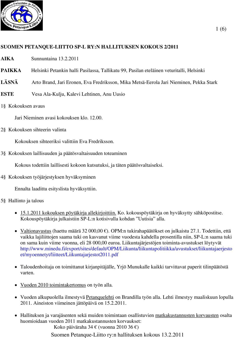 Jari Nieminen, Pekka Stark Vesa Ala-Kulju, Kalevi Lehtinen, Anu Uusio 1 Kokouksen avaus Jari Nieminen avasi kokouksen klo. 12.00.