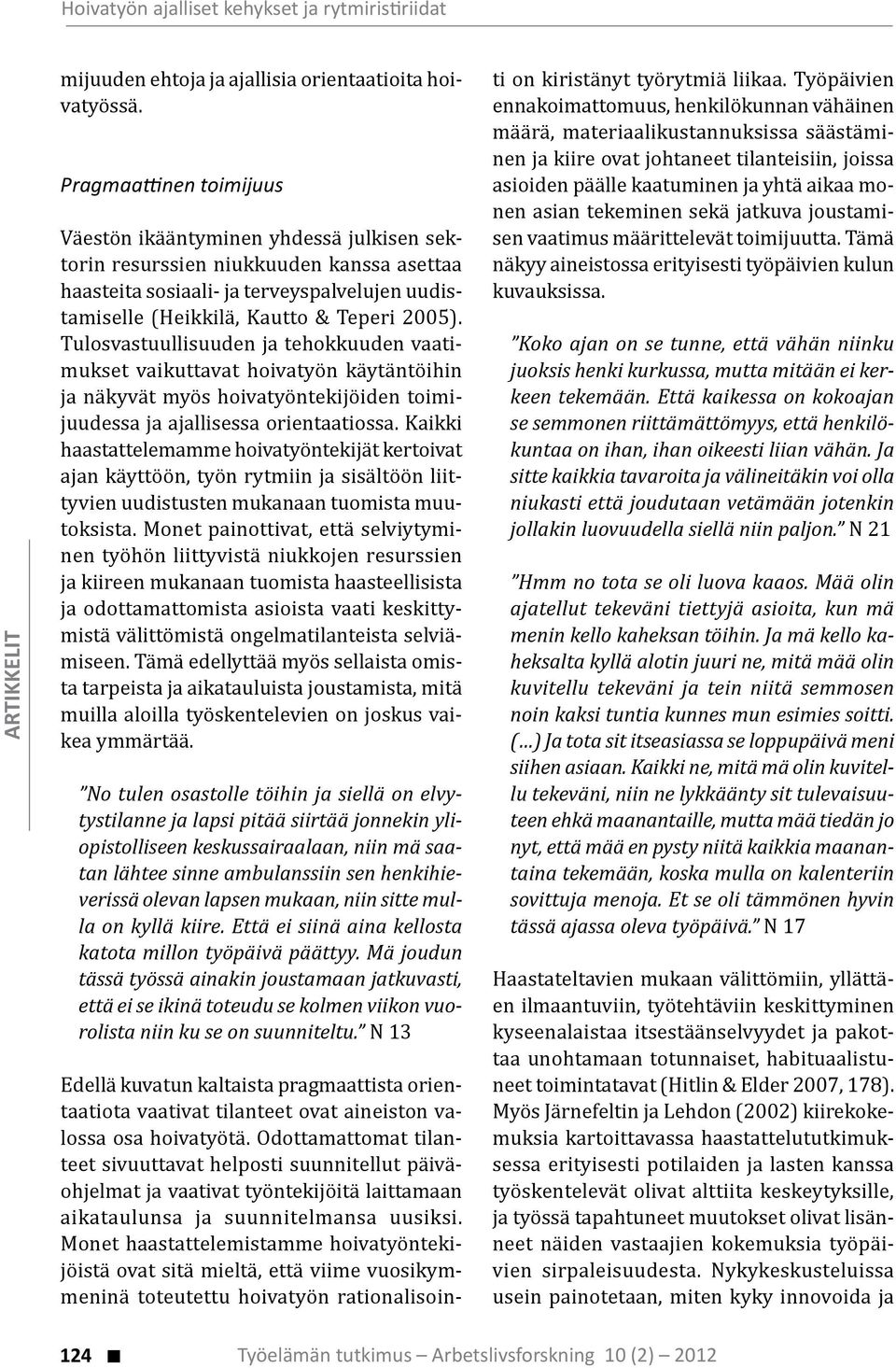 Tulosvastuullisuuden ja tehokkuuden vaatimukset vaikuttavat hoivatyön käytäntöihin ja näkyvät myös hoivatyöntekijöiden toimijuudessa ja ajallisessa orientaatiossa.