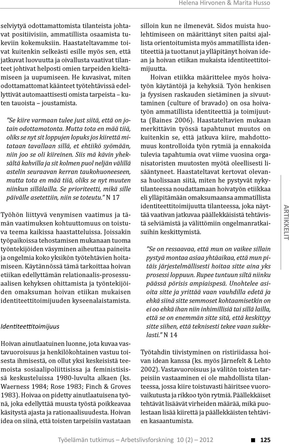 He kuvasivat, miten odottamattomat käänteet työtehtävissä edellyttivät automaattisesti omista tarpeista kuten tauoista joustamista. Se kiire varmaan tulee just siitä, että on jotain odottamatonta.