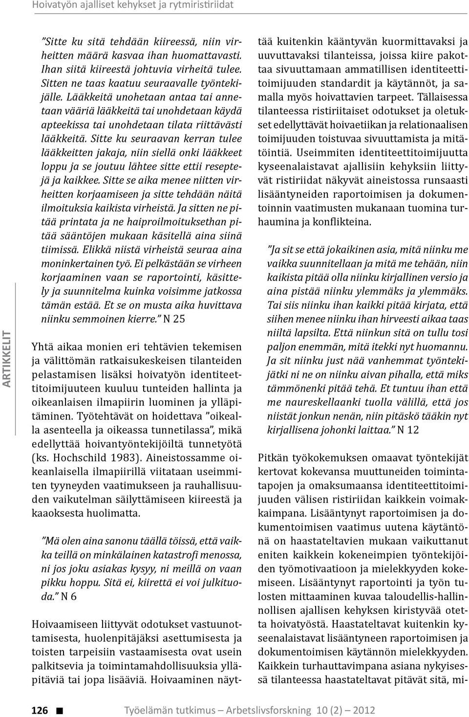Sitte ku seuraavan kerran tulee lääkkeitten jakaja, niin siellä onki lääkkeet loppu ja se joutuu lähtee sitte ettii reseptejä ja kaikkee.