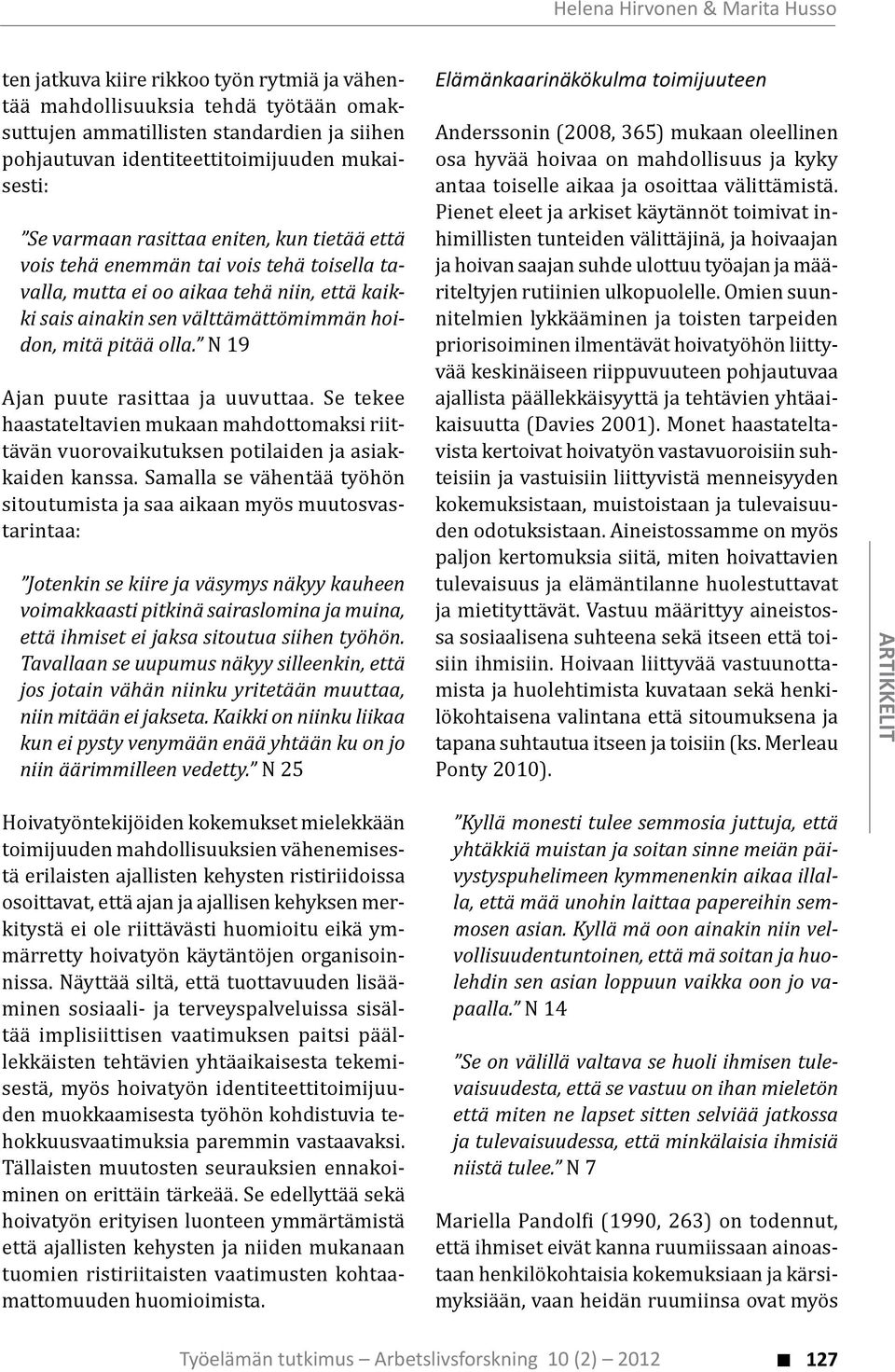 pitää olla. N 19 Ajan puute rasittaa ja uuvuttaa. Se tekee haastateltavien mukaan mahdottomaksi riittävän vuorovaikutuksen potilaiden ja asiakkaiden kanssa.