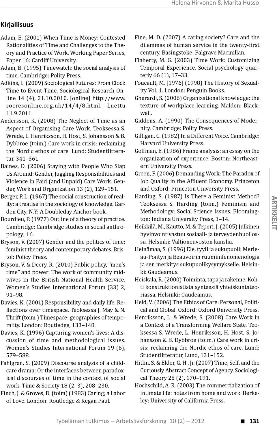 (2009) Sociological Futures: From Clock Time to Event Time. Sociological Research Online 14 (4), 21.10.2010. [online] http://www. socresonline.org.uk/14/4/8.html. Luettu 11.9.2011. Andersson, K.