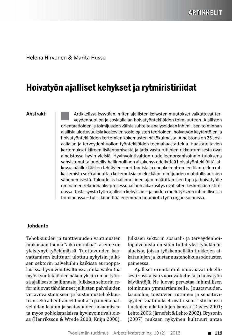 Ajallisten orientaa oiden ja toimijuuden välisiä suhteita analysoidaan inhimillisen toiminnan ajallisia ulo uvuuksia koskevien sosiologisten teorioiden, hoivatyön käytäntöjen ja hoivatyöntekijöiden
