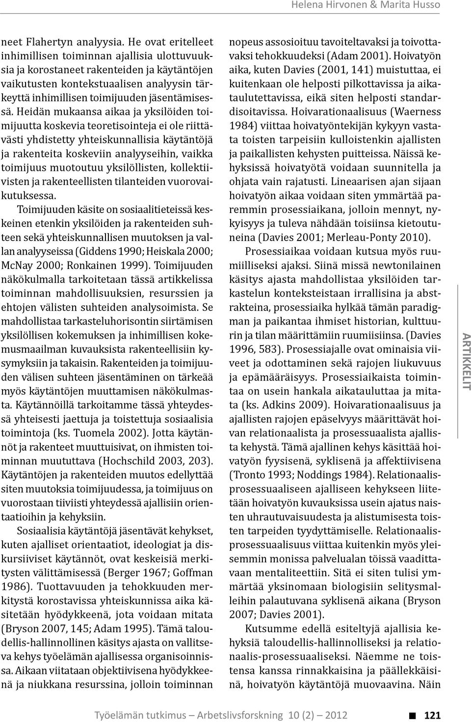 Heidän mukaansa aikaa ja yksilöiden toimijuutta koskevia teoretisointeja ei ole riittävästi yhdistetty yhteiskunnallisia käytäntöjä ja rakenteita koskeviin analyyseihin, vaikka toimijuus muotoutuu