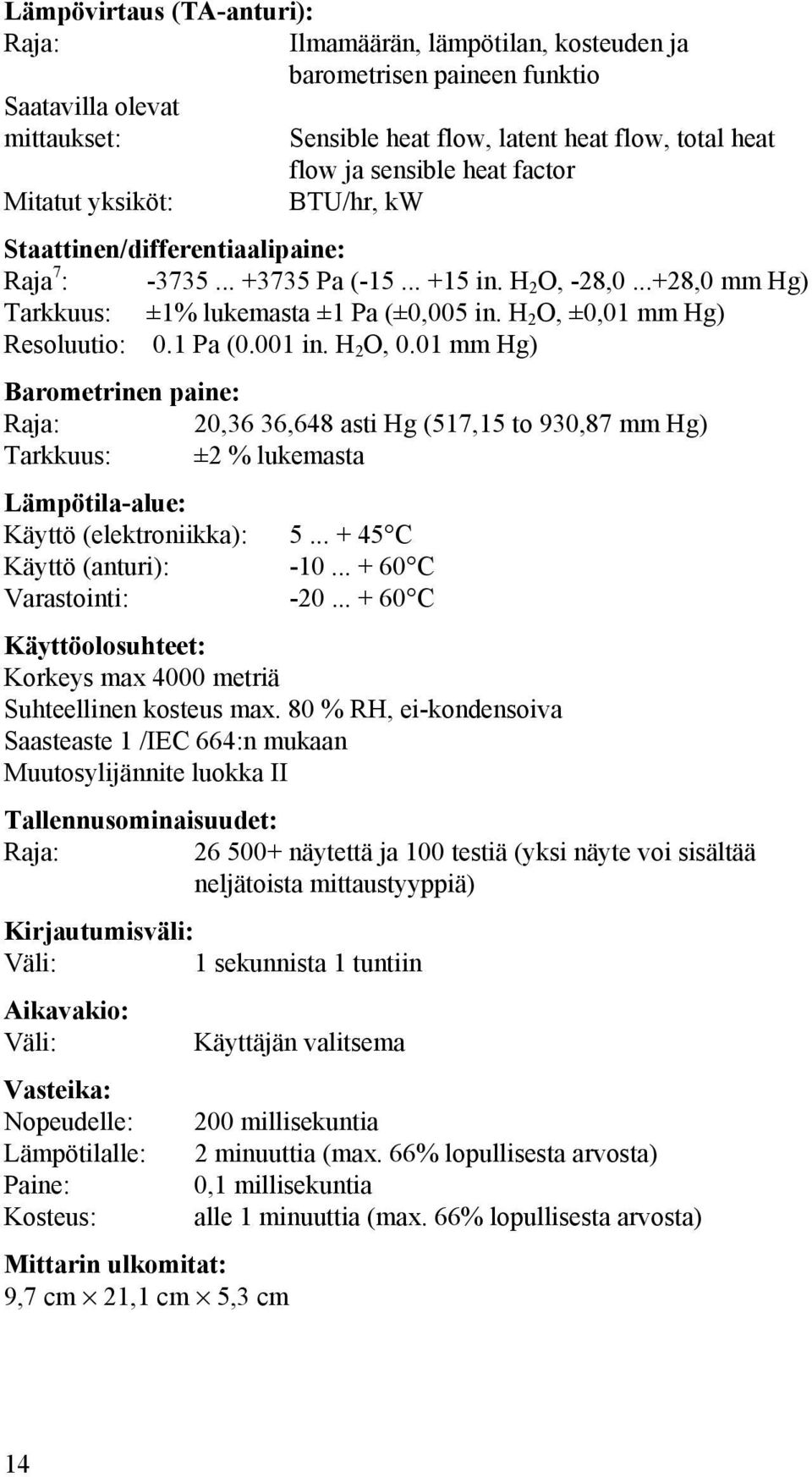 H 2 O, ±0,01 mm Hg) Resoluutio: 0.1 Pa (0.001 in. H 2 O, 0.