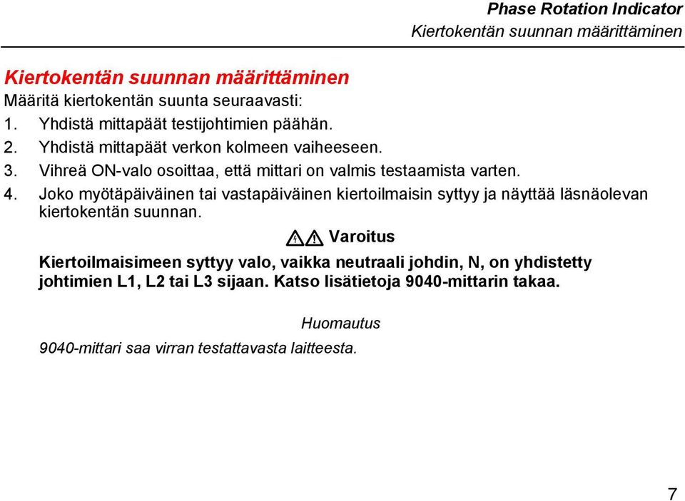 Vihreä ON-valo osoittaa, että mittari on valmis testaamista varten. 4.