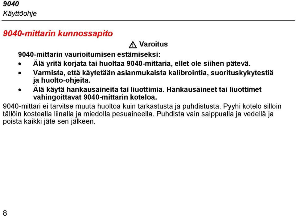 Älä käytä hankausaineita tai liuottimia. Hankausaineet tai liuottimet vahingoittavat 9040-mittarin koteloa.